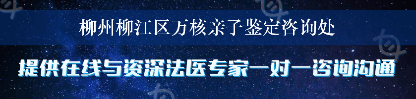 柳州柳江区万核亲子鉴定咨询处